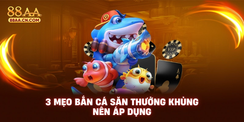 3 mẹo bắn cá săn thưởng khủng nên được áp dụng