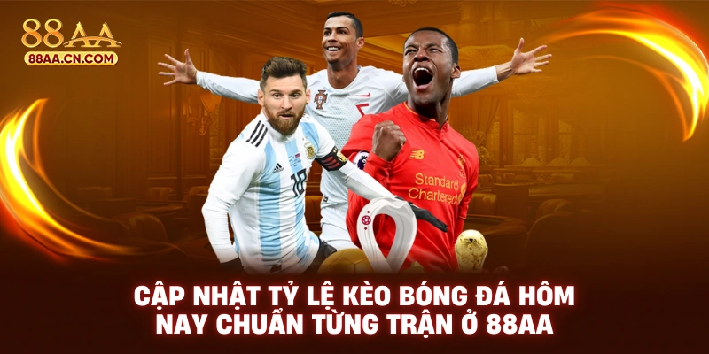 Cập nhật tỷ lệ kèo bóng đá hôm nay chuẩn từng trận 88aa