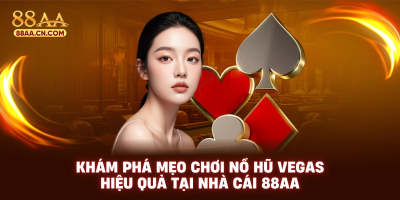 Khám phá mẹo chơi nổ hũ vegas hiệu quả tại nhà cái 88aa