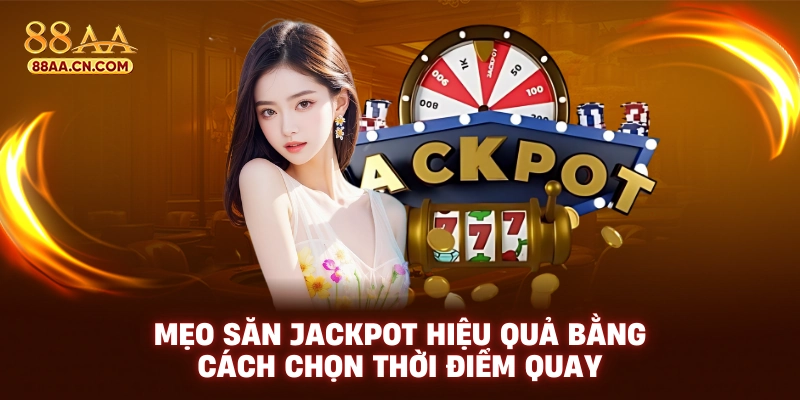 Mẹo san jackpot hiệu quả bằng cách thời điểm quay
